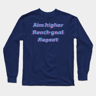 Aim Higher, Reach Goal, Repeat Long Sleeve T-Shirt